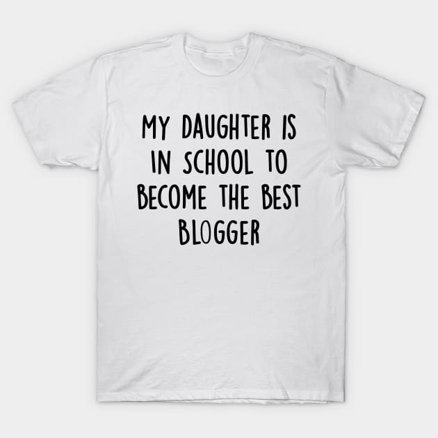 My Daughter Is in School To Become The Best Blogger T-Shirt by divawaddle